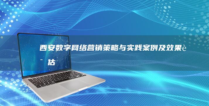 西安：数字网络营销策略与实践案例及效果评估